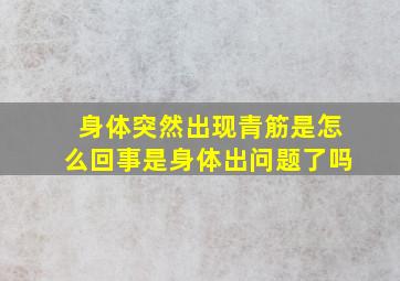 身体突然出现青筋是怎么回事(是身体出问题了吗(