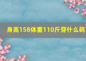 身高158体重110斤穿什么码?