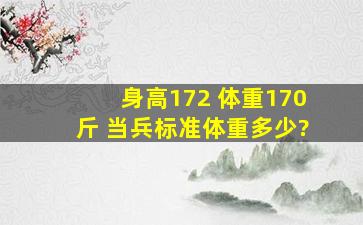 身高172 体重170斤 当兵标准体重多少?