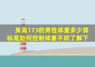 身高173的男性,体重多少算标准如何控制体重不妨了解下 