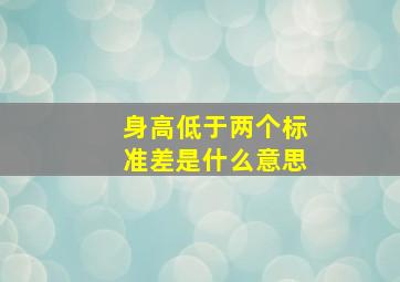 身高低于两个标准差是什么意思