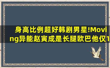 身高比例超好韩剧男星!《Moving异能》赵寅成是长腿欧巴,他仅174...