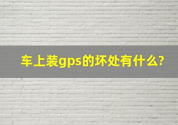 车上装gps的坏处有什么?