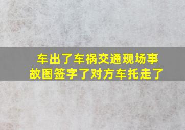 车出了车祸交通现场事故图签字了。对方车托走了