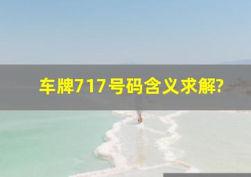 车牌717号码含义,求解?