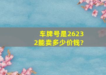 车牌号是26232能卖多少价钱?