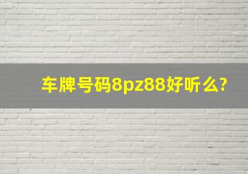 车牌号码8pz88好听么?