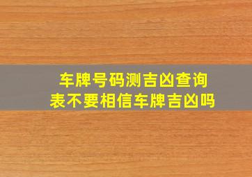 车牌号码测吉凶查询表,不要相信车牌吉凶吗