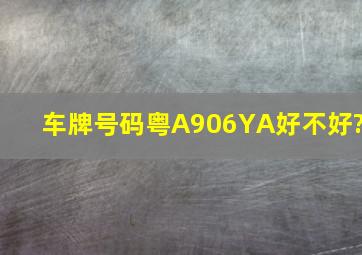 车牌号码粤A906YA好不好?