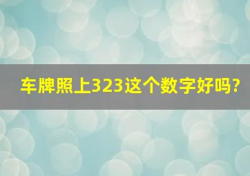 车牌照上323这个数字好吗?