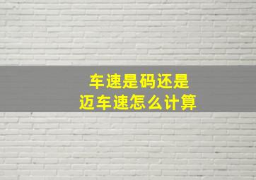 车速是码还是迈车速怎么计算