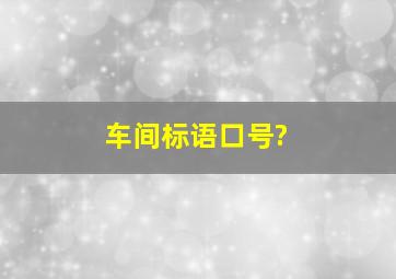 车间标语口号?