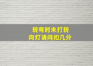 转弯时,未打转向灯,请问扣几分