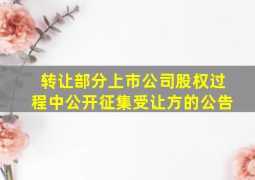 转让部分上市公司股权过程中公开征集受让方的公告