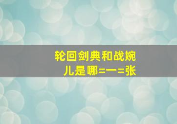 轮回剑典和战婉儿是哪=一=张