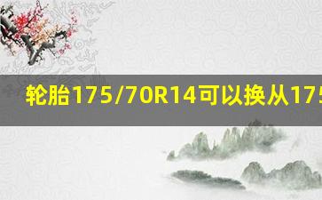 轮胎175/70R14可以换从175/65?