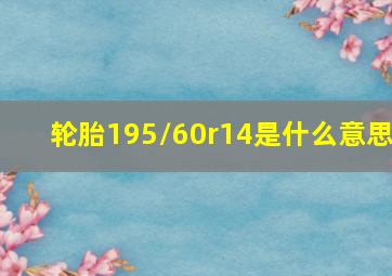 轮胎195/60r14是什么意思(