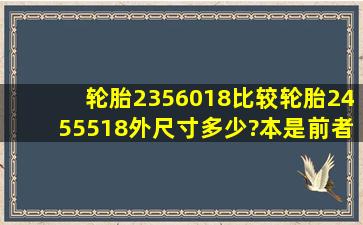 轮胎2356018比较轮胎2455518外尺寸多少?本是前者轮胎换后者轮胎...