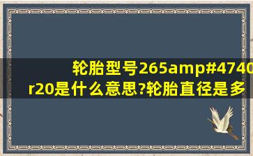 轮胎型号265/40。r20。是什么意思?轮胎直径是多少,厚度是多少,...