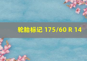 轮胎标记 175/60 R 14