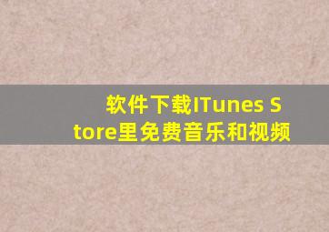 软件下载ITunes Store里免费音乐和视频