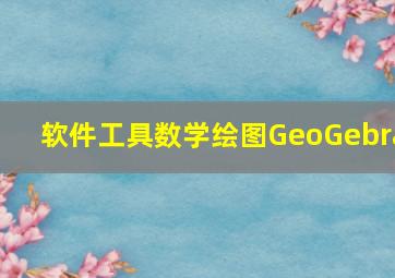 软件工具数学绘图GeoGebra