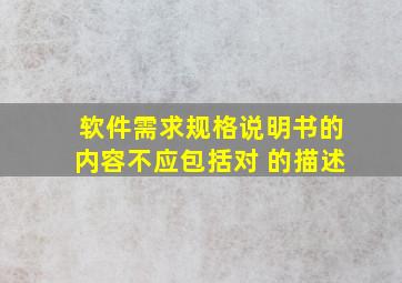 软件需求规格说明书的内容不应包括对( )的描述。