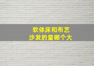 软体床和布艺沙发的量哪个大