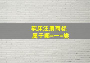 软床注册商标属于哪=一=类(