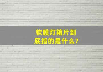 软膜灯箱片到底指的是什么?