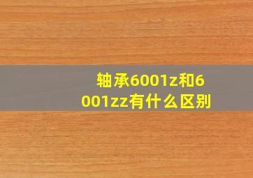 轴承6001z和6001zz有什么区别