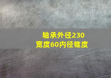 轴承外径230宽度60内径锥度