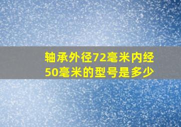 轴承外径72毫米内经50毫米的型号是多少(