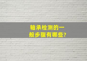 轴承检测的一般步骤有哪些?