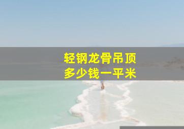 轻钢龙骨吊顶多少钱一平米