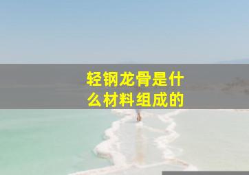 轻钢龙骨是什么材料组成的