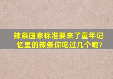 辣条国家标准要来了,童年记忆里的辣条你吃过几个呢?