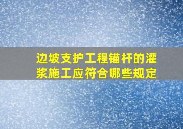 边坡支护工程,锚杆的灌浆施工应符合哪些规定