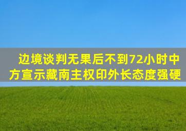 边境谈判无果后,不到72小时,中方宣示藏南主权,印外长态度强硬