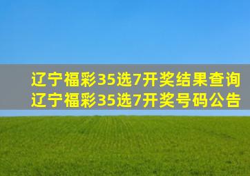 辽宁福彩35选7开奖结果查询辽宁福彩35选7开奖号码公告