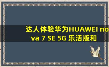 达人体验华为HUAWEI nova 7 SE 5G 乐活版和真我GT Neo 闪速版区别...