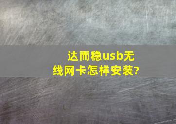 达而稳usb无线网卡怎样安装?