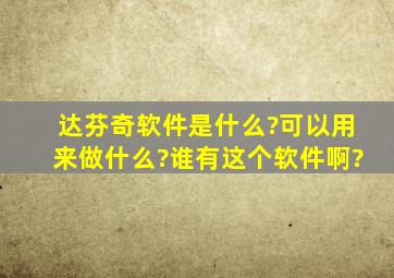 达芬奇软件是什么?可以用来做什么?谁有这个软件啊?