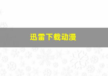 迅雷下载动漫。。