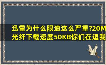 迅雷为什么限速这么严重?20M光纤下载速度50KB你们在逗我?