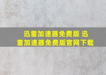 迅雷加速器免费版 迅雷加速器免费版官网下载