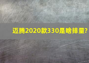 迈腾2020款330是啥排量?