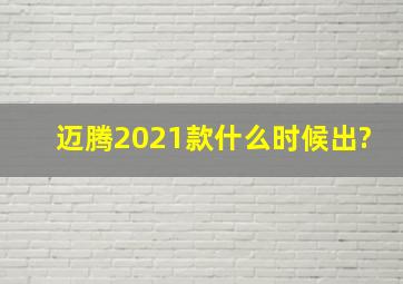 迈腾2021款什么时候出?