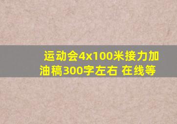 运动会4x100米接力加油稿300字左右。 在线等