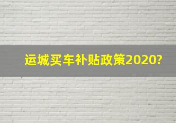 运城买车补贴政策2020?